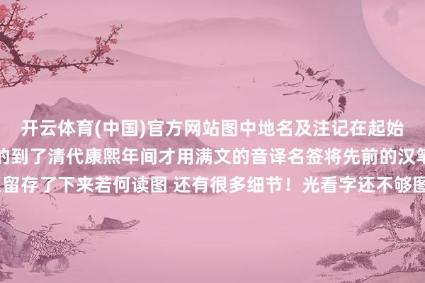开云体育(中国)官方网站图中地名及注记在起始绘制时都是用汉字纪录的到了清代康熙年间才用满文的音译名签将先前的汉笔墨掩盖此后也就这么留存了下来若何读图 还有很多细节!光看字还不够图里的场面也得细巧地看1、看山图中山脉以工笔青绿山水法描写山脉走向显豁或峰或岭各有其名其中大小雪山施以白色意为常年积雪不用2、看水全图水谈纵横河谈大多以乌绿铺色细巧地勾画出每条河流骨干偏激分支较为止境的河流如黄河则以土黄色为