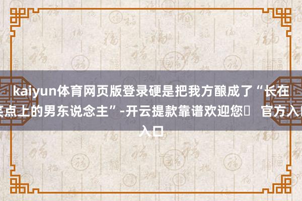 kaiyun体育网页版登录硬是把我方酿成了“长在笑点上的男东说念主”-开云提款靠谱欢迎您✅ 官方入口