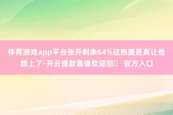 体育游戏app平台张开剩余64%这热度是真让他蹭上了-开云提款靠谱欢迎您✅ 官方入口